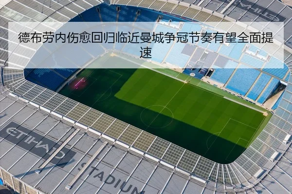 德布劳内伤愈回归临近曼城争冠节奏有望全面提速